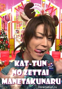 KAT-TUN no Zettai Manetakunaru